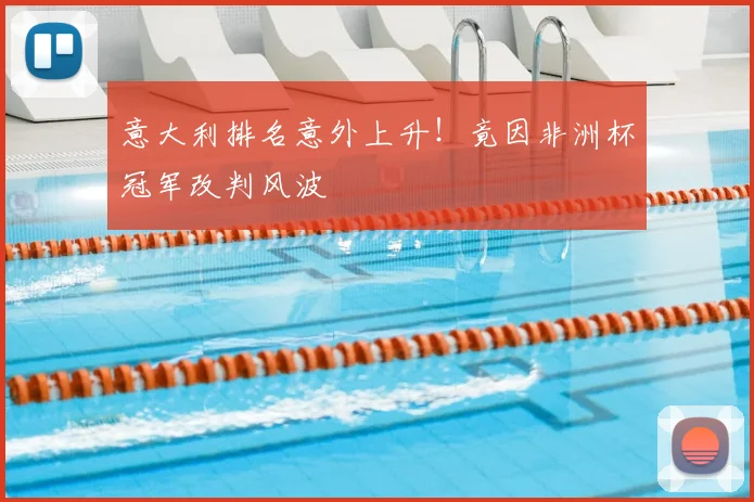 意大利排名意外上升！竟因非洲杯冠军改判风波