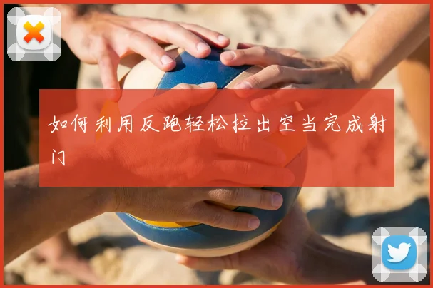 如何利用反跑轻松拉出空当完成射门
