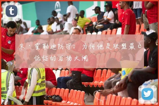 朱·霍勒迪防守：为何他是联盟最被低估的后场大闸