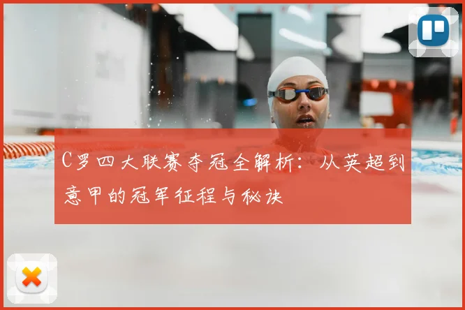 C罗四大联赛夺冠全解析:从英超到意甲的冠军征程与秘诀
