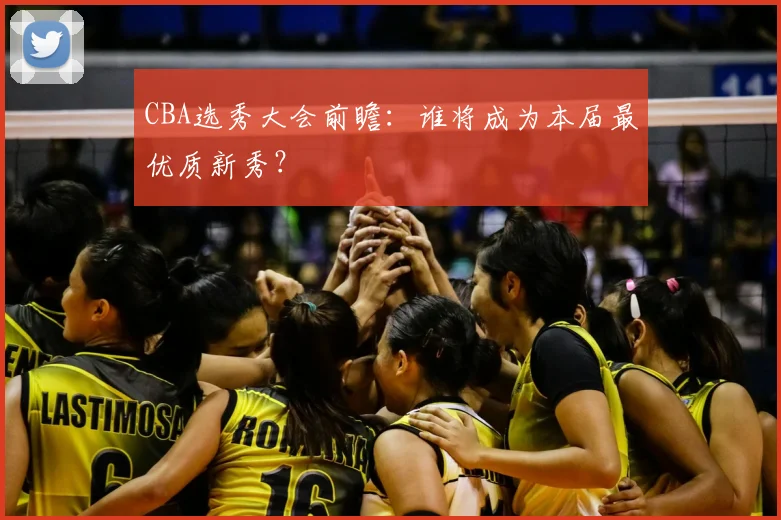 CBA选秀大会前瞻：谁将成为本届最优质新秀？